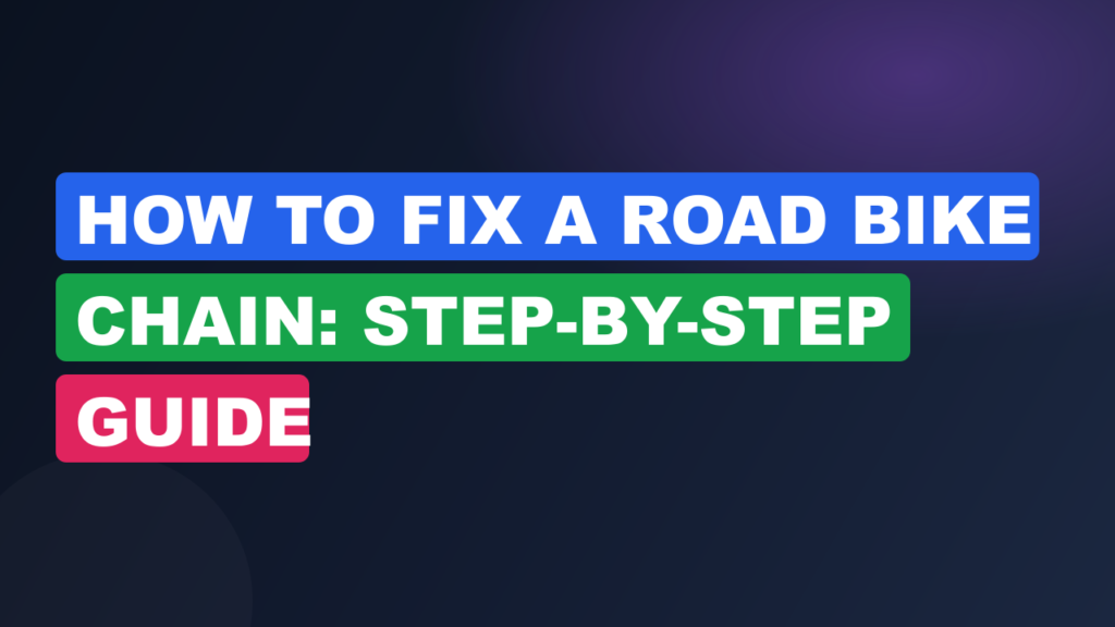 How to Fix a Road Bike Chain: Step-by-Step Guide