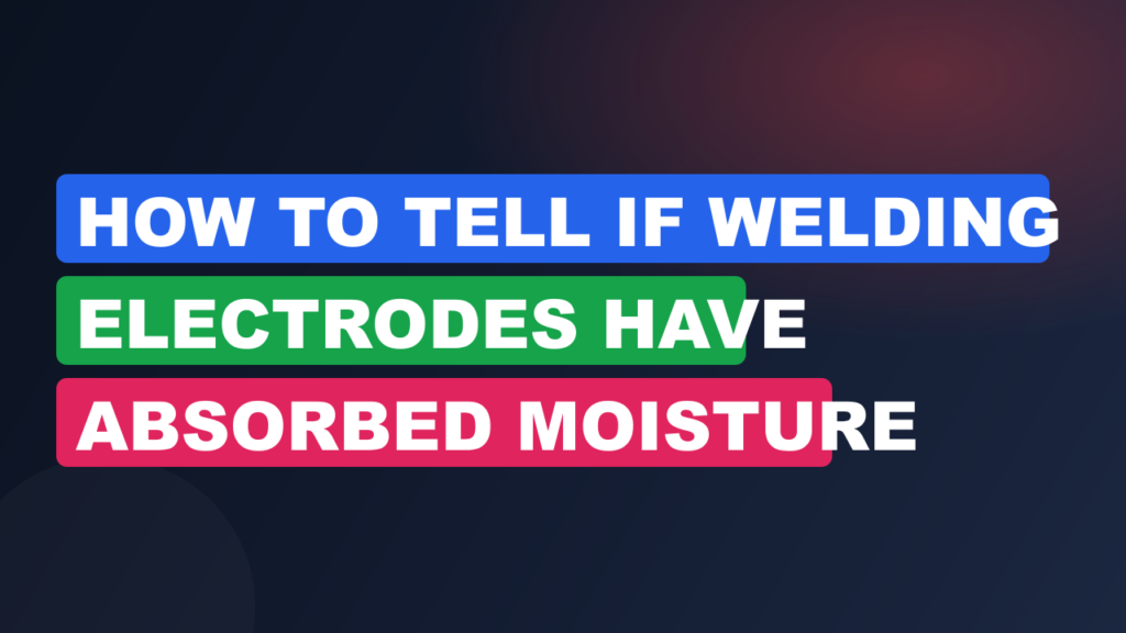 How to Tell If Welding Electrodes Have Absorbed Moisture How to Tell If Welding Electrodes Have Absorbed Moisture