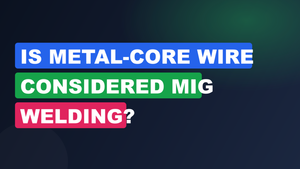 Is Metal-Core Wire Considered MIG Welding? Is Metal-Core Wire Considered MIG Welding?