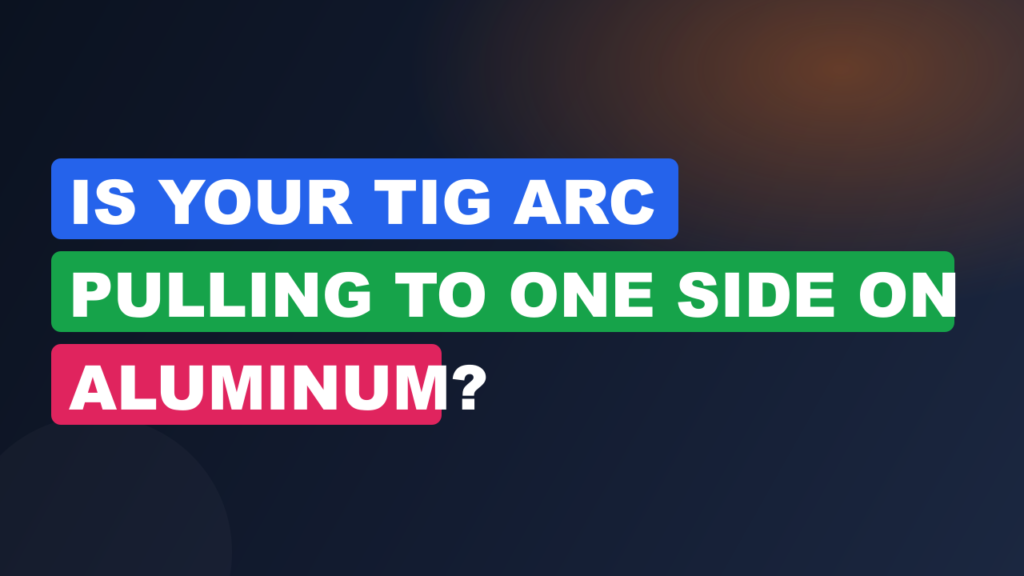 Is Your TIG Arc Pulling to One Side on Aluminum? Is Your TIG Arc Pulling to One Side on Aluminum?