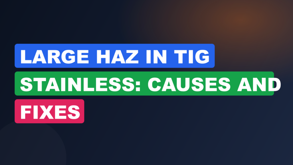 Large HAZ in TIG Stainless: Causes and Fixes Large HAZ in TIG Stainless: Causes and Fixes