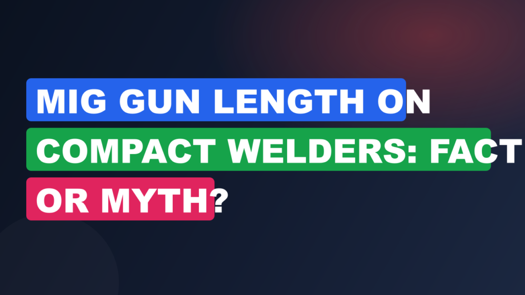 MIG Gun Length on Compact Welders: Fact or Myth? MIG Gun Length on Compact Welders: Fact or Myth?