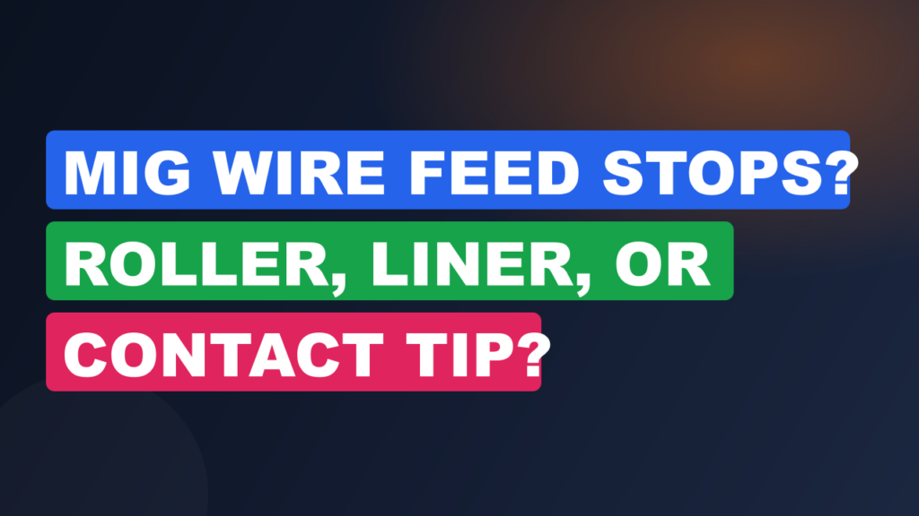 MIG Wire Feed Stops? Roller, Liner, or Contact Tip?