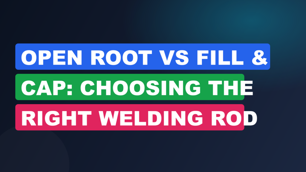 Open Root vs Fill & Cap: Choosing the Right Welding Rod Open Root vs Fill & Cap: Choosing the Right Welding Rod