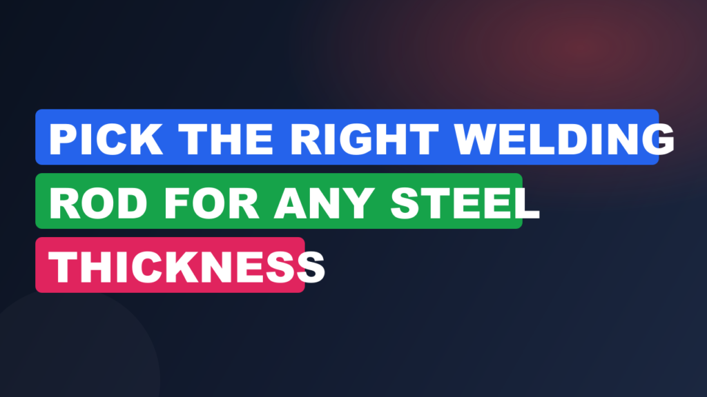 Pick the Right Welding Rod for Any Steel Thickness Pick the Right Welding Rod for Any Steel Thickness