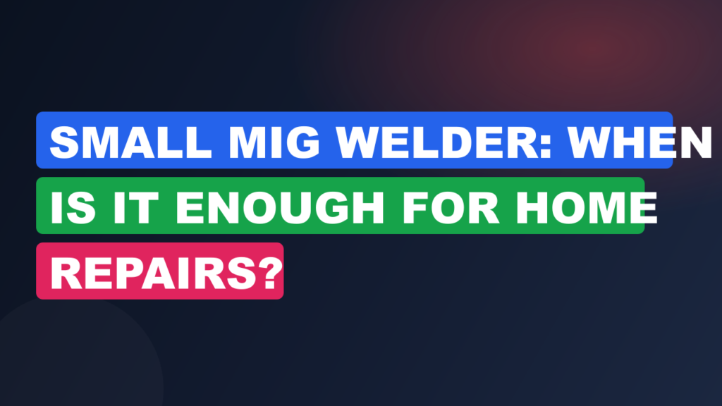 Small MIG Welder: When Is It Enough for Home Repairs? Small MIG Welder: When Is It Enough for Home Repairs?