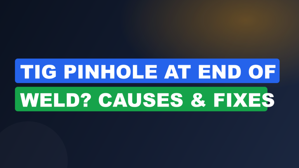 TIG Pinhole at End of Weld? Causes & Fixes TIG Pinhole at End of Weld? Causes & Fixes
