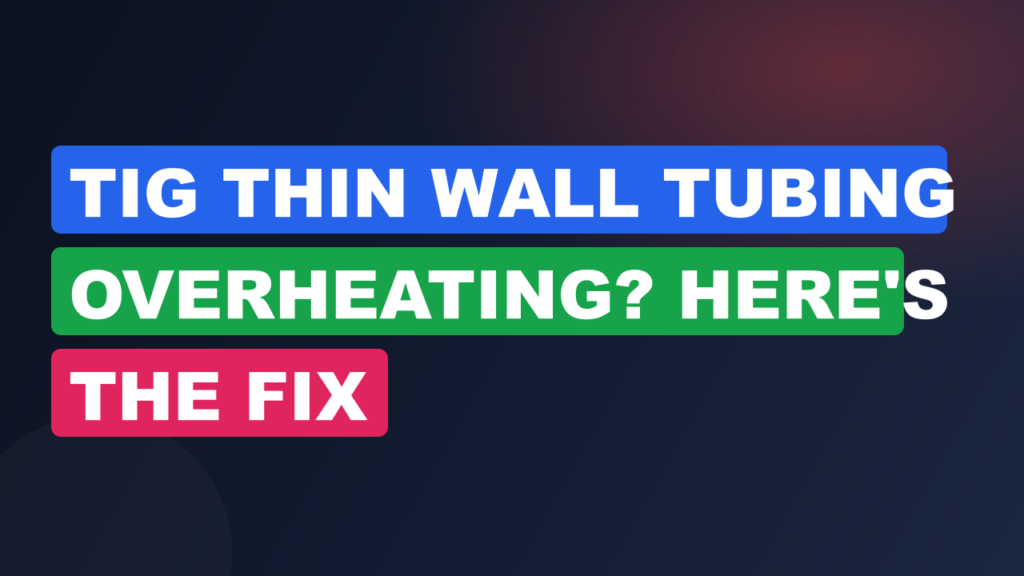 TIG Thin Wall Tubing Overheating? Here’s the Fix TIG Thin Wall Tubing Overheating? Here's the Fix