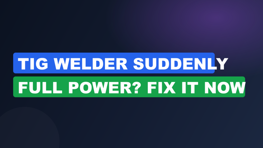TIG Welder Suddenly Full Power? Fix It Now
