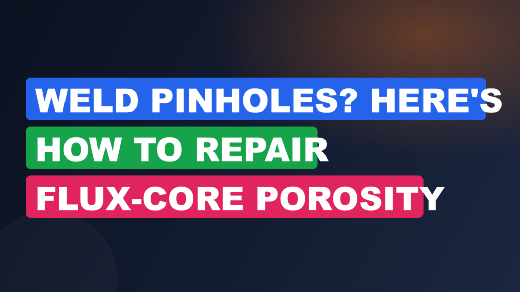 Weld Pinholes? Here’s How to Repair Flux-Core Porosity Weld Pinholes? Here's How to Repair Flux-Core Porosity