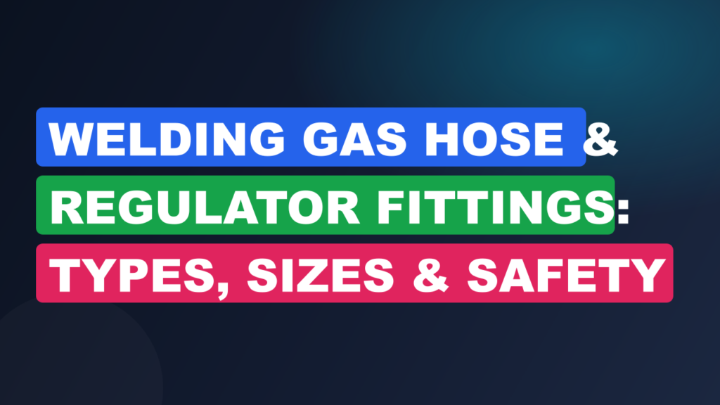 Welding Gas Hose & Regulator Fittings: Types, Sizes & Safety
