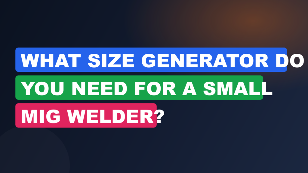 What Size Generator Do You Need for a Small MIG Welder? What Size Generator Do You Need for a Small MIG Welder?