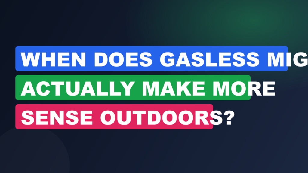 When Does Gasless MIG Actually Make More Sense Outdoors? When Does Gasless MIG Actually Make More Sense Outdoors?