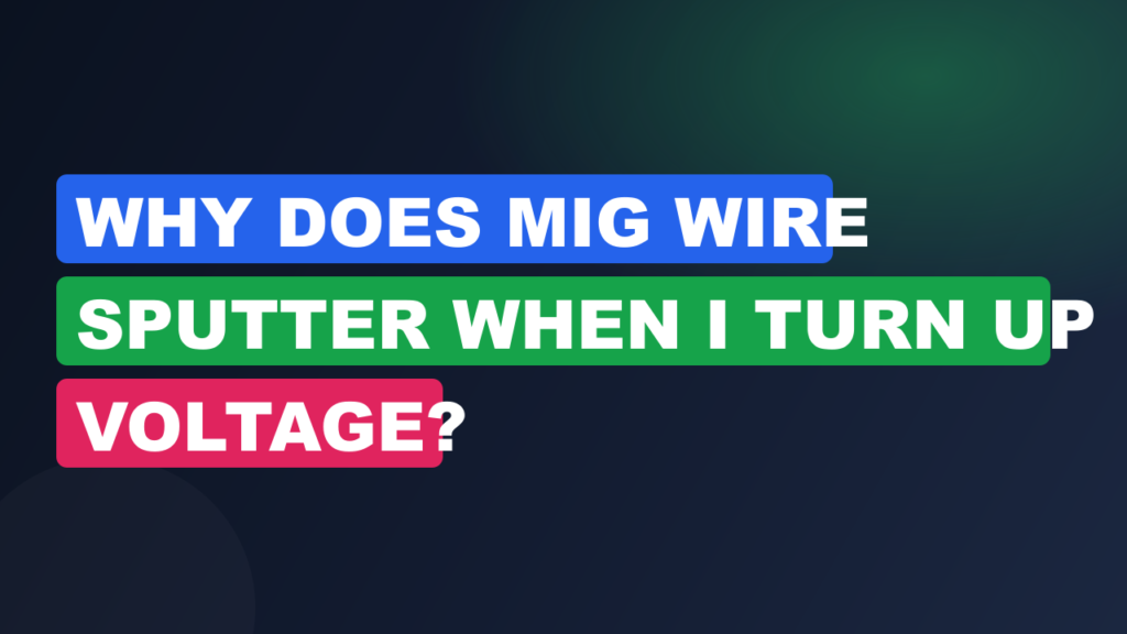 Why Does MIG Wire Sputter When I Turn Up Voltage?