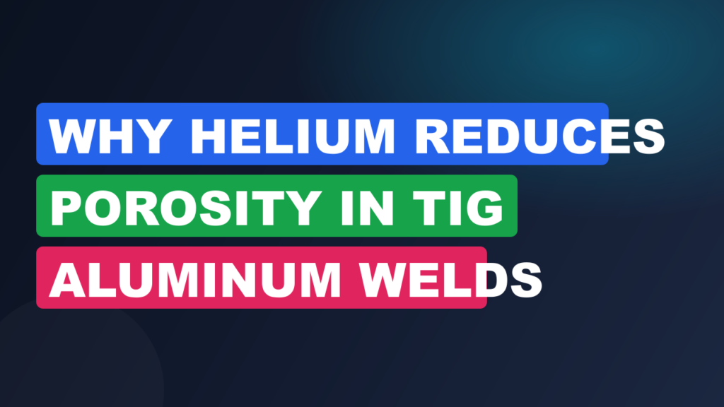 Why Helium Reduces Porosity in TIG Aluminum Welds Why Helium Reduces Porosity in TIG Aluminum Welds