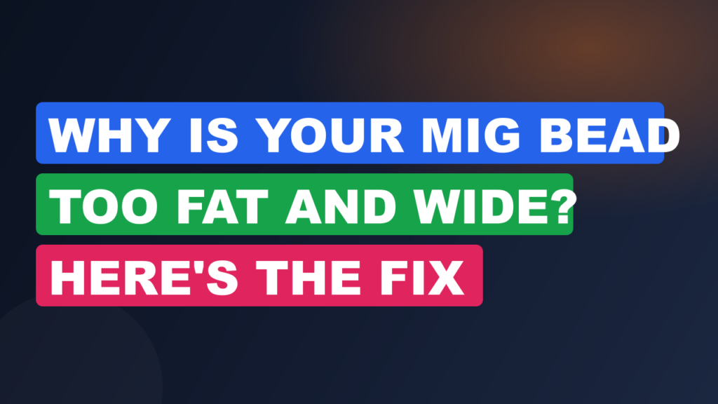 Why Is Your MIG Bead Too Fat and Wide? Here’s the Fix Why Is Your MIG Bead Too Fat and Wide? Here's the Fix
