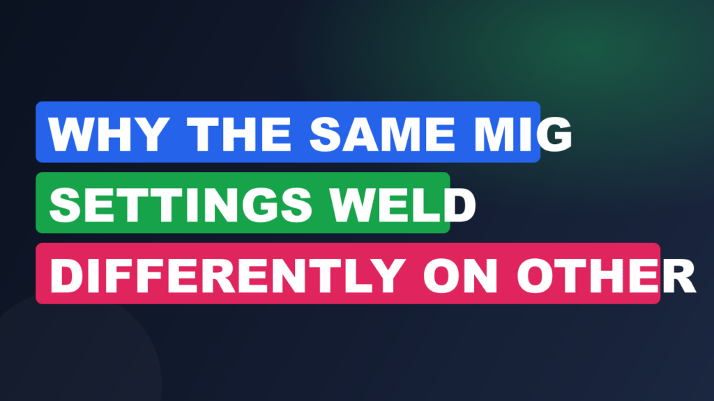 Why the Same MIG Settings Weld Differently on Other Machines Why the Same MIG Settings Weld Differently on Other Machines